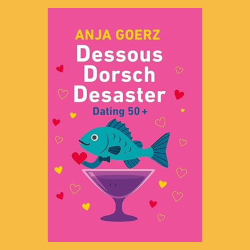 Buchcover für Dessous Dorsch Desaster: Dating 50+, mit einem Fisch im Cocktailglas-Rente planen, Liebe feiern!.